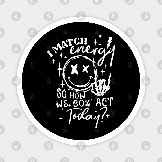 I Match Energy So How We Gon' Act Today Magnet by lunacreat